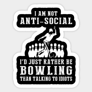 i am not anti social i'd just rather be bowling than talking to idiots Sticker